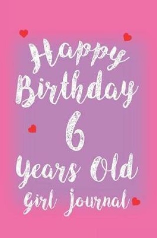 Cover of Happy Birthday 6 Years Old Girl Journal