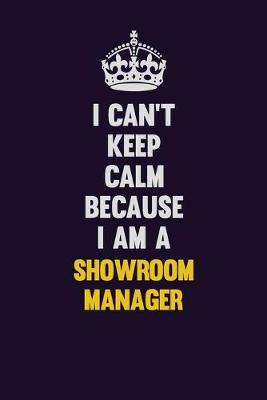 Book cover for I Can't Keep Calm Because I Am A Showroom Manager