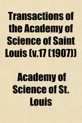 Book cover for Transactions of the Academy of Science of Saint Louis (V.17 (1907))