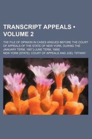 Cover of Transcript Appeals (Volume 2); The File of Opinion in Cases Argued Before the Court of Appeals of the State of New York, During the January Term, 1867