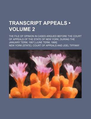 Book cover for Transcript Appeals (Volume 2); The File of Opinion in Cases Argued Before the Court of Appeals of the State of New York, During the January Term, 1867