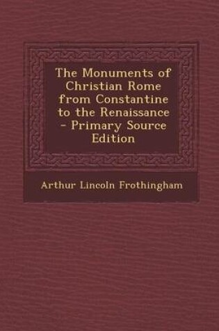 Cover of The Monuments of Christian Rome from Constantine to the Renaissance - Primary Source Edition