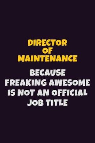 Cover of Director of Maintenance, Because Freaking Awesome Is Not An Official Job Title