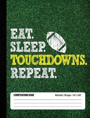 Book cover for Eat Sleep Touchdowns Repeat Composition Book, Wide Ruled, 100 pages 7.44 x 9.69