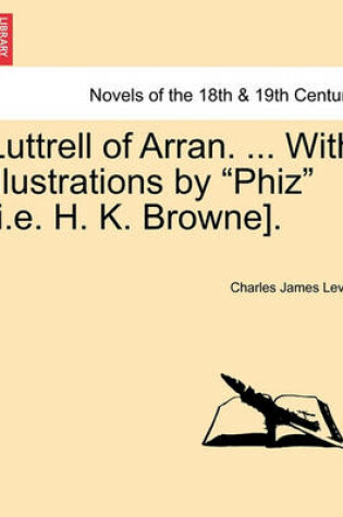 Cover of Luttrell of Arran. ... with Illustrations by "Phiz" [I.E. H. K. Browne].