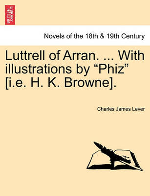 Book cover for Luttrell of Arran. ... with Illustrations by "Phiz" [I.E. H. K. Browne].