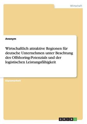 Book cover for Wirtschaftlich attraktive Regionen für deutsche Unternehmen unter Beachtung des Offshoring-Potenzials und der logistischen Leistungsfähigkeit