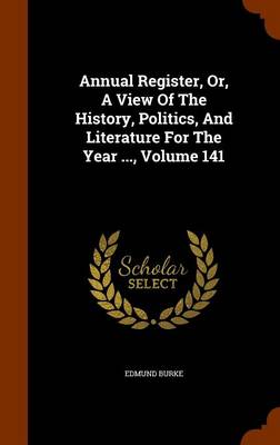 Book cover for Annual Register, Or, a View of the History, Politics, and Literature for the Year ..., Volume 141