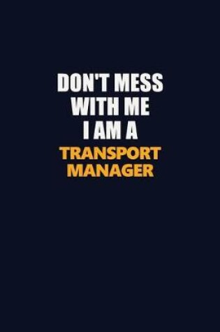 Cover of Don't Mess With Me I Am A Transport Manager