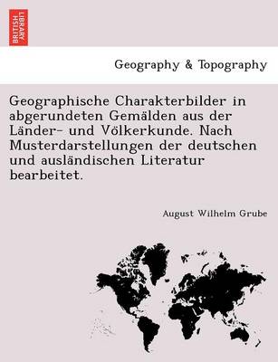 Book cover for Geographische Charakterbilder in Abgerundeten Gema Lden Aus Der La Nder- Und Vo Lkerkunde. Nach Musterdarstellungen Der Deutschen Und Ausla Ndischen Literatur Bearbeitet.