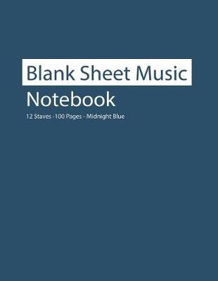 Book cover for Blank Sheet Music Notebook 12 Staves 100 Pages Midnight Blue