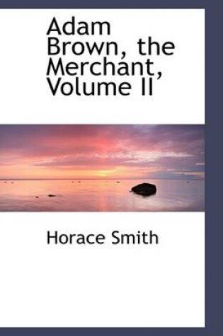 Cover of Adam Brown, the Merchant, Volume II