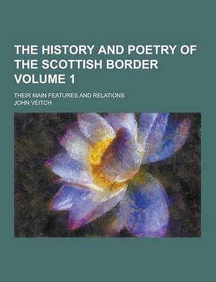 Book cover for The History and Poetry of the Scottish Border; Their Main Features and Relations Volume 1