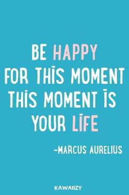 Book cover for Be Happy for This Moment This Moment Is Your Life - Marcus Aurelius