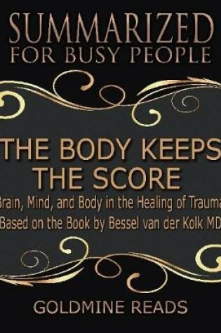 Cover of The Body Keeps the Score - Summarized for Busy People: Brain, Mind, and Body In the Healing of Trauma: Based on the Book by Bessel van der Kolk MD