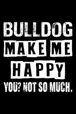 Book cover for Bulldog Make Me Happy You Not So Much
