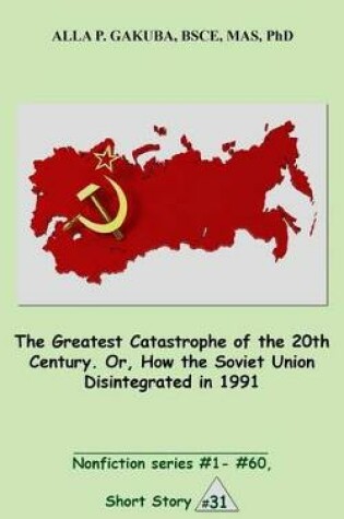 Cover of The Greatest Catastrophe of the 20th Century. Or, How the Soviet Union Disintegrated in 1991.