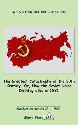 Book cover for The Greatest Catastrophe of the 20th Century. Or, How the Soviet Union Disintegrated in 1991.