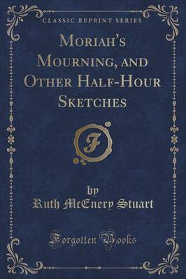 Book cover for Moriah's Mourning, and Other Half-Hour Sketches (Classic Reprint)