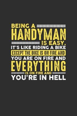 Book cover for Being a Handyman is Easy. It's like riding a bike Except the bike is on fire and you are on fire and everything is on fire and you're in hell