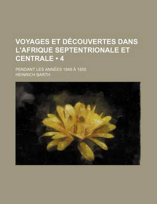 Book cover for Voyages Et Decouvertes Dans L'Afrique Septentrionale Et Centrale (4); Pendant Les Annees 1849 a 1855