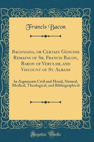 Cover of Baconiana, or Certain Genuine Remains of Sr. Francis Bacon, Baron of Verulam, and Viscount of St. Albans