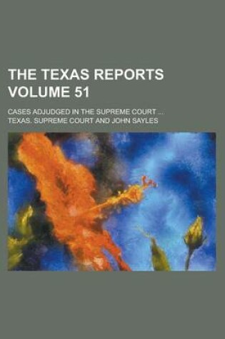 Cover of The Texas Reports; Cases Adjudged in the Supreme Court ... Volume 51