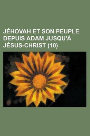 Cover of Jehovah Et Son Peuple Depuis Adam Jusqu'a Jesus-Christ (10)