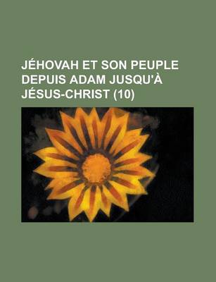 Book cover for Jehovah Et Son Peuple Depuis Adam Jusqu'a Jesus-Christ (10)