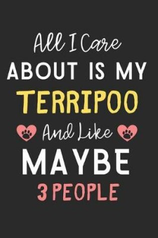 Cover of All I care about is my TerriPoo and like maybe 3 people