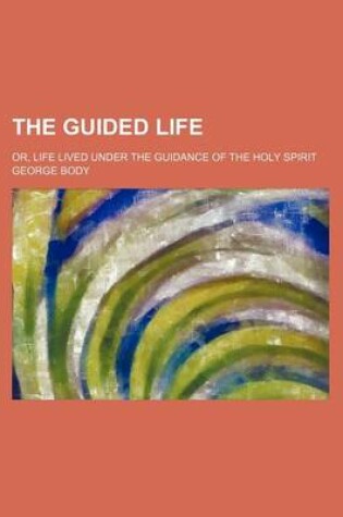 Cover of The Guided Life; Or, Life Lived Under the Guidance of the Holy Spirit