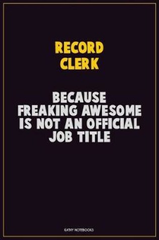 Cover of Record Clerk, Because Freaking Awesome Is Not An Official Job Title