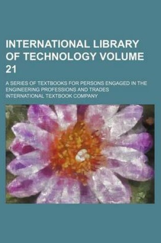 Cover of International Library of Technology Volume 21; A Series of Textbooks for Persons Engaged in the Engineering Professions and Trades