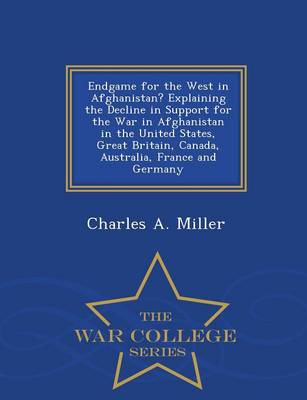 Book cover for Endgame for the West in Afghanistan? Explaining the Decline in Support for the War in Afghanistan in the United States, Great Britain, Canada, Australia, France and Germany - War College Series