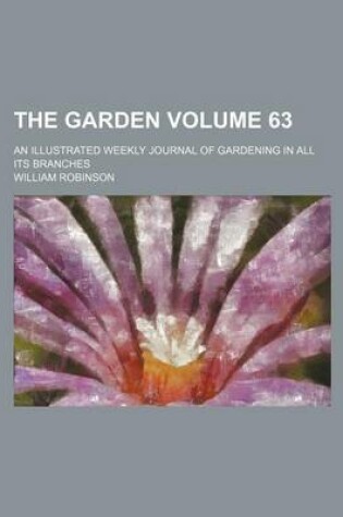 Cover of The Garden Volume 63; An Illustrated Weekly Journal of Gardening in All Its Branches