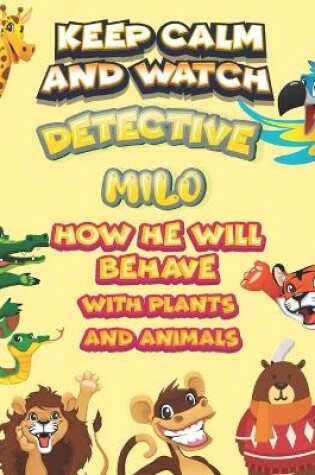 Cover of keep calm and watch detective Milo how he will behave with plant and animals