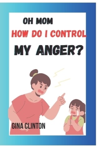 Cover of Oh mom how do i control my Anger