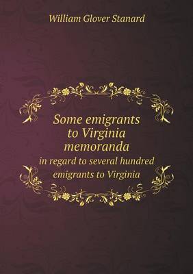 Book cover for Some emigrants to Virginia memoranda in regard to several hundred emigrants to Virginia