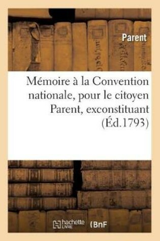 Cover of Mémoire À La Convention Nationale, Pour Le Citoyen Parent, Exconstituant