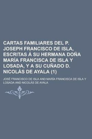 Cover of Cartas Familiares del P. Joseph Francisco de Isla, Escritas a Su Hermana Dona Maria Francisca de Isla y Losada, y a Su Cunado D. Nicolas de Ayala (1)