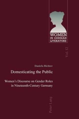 Cover of Domesticating the Public: Women S Discourse on Gender Roles in Nineteenth-Century Germany