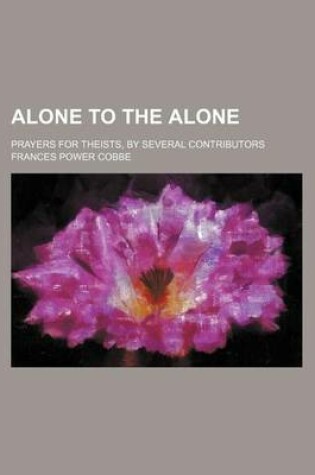 Cover of Alone to the Alone; Prayers for Theists, by Several Contributors