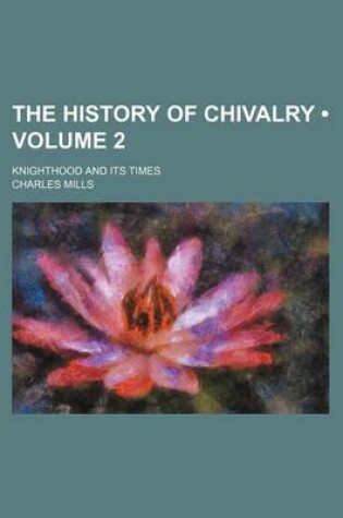 Cover of The History of Chivalry (Volume 2); Knighthood and Its Times