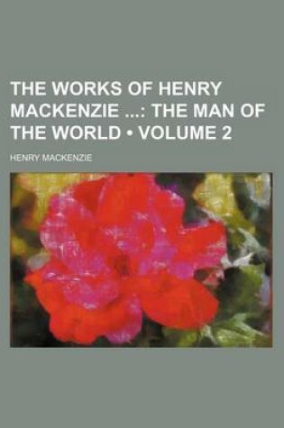 Cover of The Works of Henry MacKenzie (Volume 2); The Man of the World