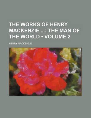 Book cover for The Works of Henry MacKenzie (Volume 2); The Man of the World