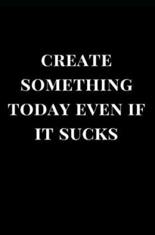 Cover of Create Something Today Even If It Sucks