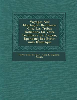 Book cover for Voyages Aux Montagnes Rocheuses Chez Les Tribus Indiennes Du Vaste Territoire de L'Or Gon, D Pendant Des Etats-Unis D'Am Rique