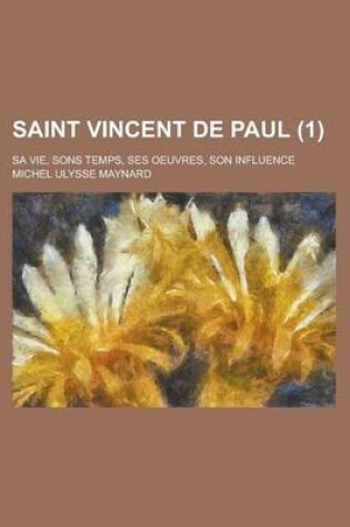 Cover of Saint Vincent de Paul (1); Sa Vie, Sons Temps, Ses Oeuvres, Son Influence