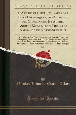 Book cover for L'Art de Verifier Les Dates Des Faits Historiques, Des Chartes, Des Chroniques, Et Autres Anciens Monuments, Depuis La Naissance de Notre-Seigneur, Vol. 3