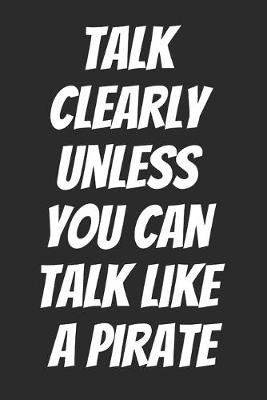 Book cover for Talk Clearly Unless You Can Talk Like A Pirate